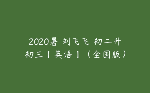 2020暑 刘飞飞 初二升初三【英语】（全国版）-51自学联盟