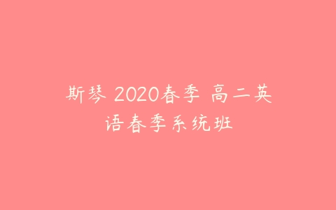 斯琴 2020春季 高二英语春季系统班-51自学联盟