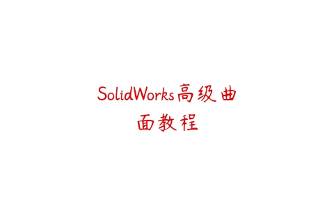 SolidWorks高级曲面教程课程资源下载
