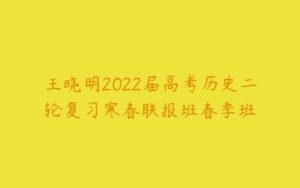 王晓明2022届高考历史二轮复习寒春联报班春季班-51自学联盟