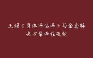 王媚《身体评估课》与全套解决方案课程视频-51自学联盟