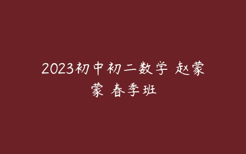 2023初中初二数学 赵蒙蒙 春季班-51自学联盟