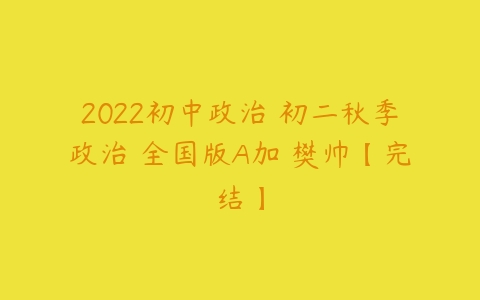 2022初中政治 初二秋季政治 全国版A加 樊帅【完结】-51自学联盟