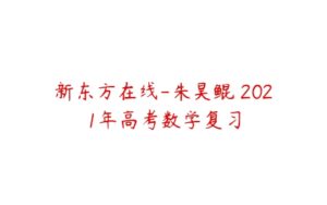 新东方在线-朱昊鲲 2021年高考数学复习-51自学联盟