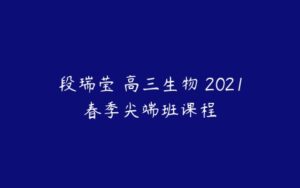 段瑞莹 高三生物 2021春季尖端班课程-51自学联盟