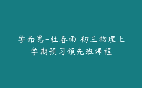 学而思-杜春雨 初三物理上学期预习领先班课程-51自学联盟