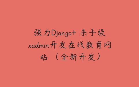 强力Django+ 杀手级xadmin开发在线教育网站 （全新开发）-51自学联盟