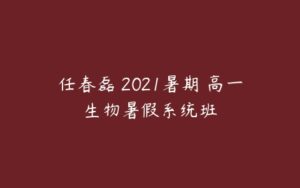 任春磊 2021暑期 高一生物暑假系统班-51自学联盟