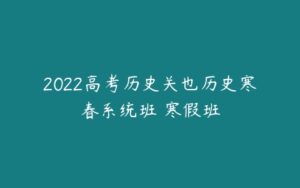 2022高考历史关也历史寒春系统班 寒假班-51自学联盟
