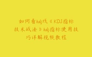 如何看kdj线《KDJ指标技术战法》kdj指标使用技巧详解视频教程-51自学联盟