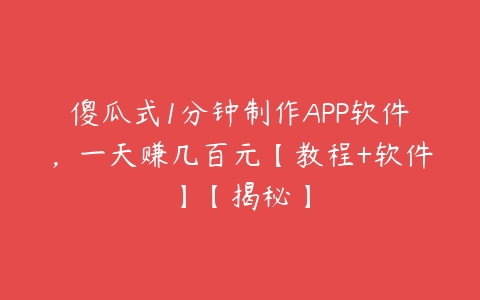 傻瓜式1分钟制作APP软件，一天赚几百元【教程+软件】【揭秘】-51自学联盟