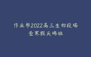 作业帮2022高三生物段瑞莹寒假尖端班-51自学联盟