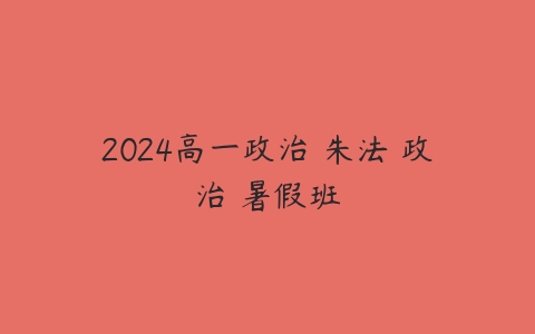 2024高一政治 朱法垚政治 暑假班-51自学联盟
