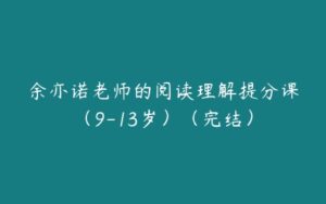 余亦诺老师的阅读理解提分课（9-13岁）（完结）-51自学联盟