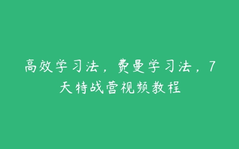 高效学习法，费曼学习法，7天特战营视频教程-51自学联盟