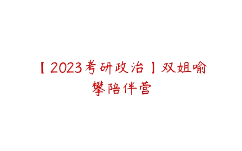 【2023考研政治】双姐喻攀陪伴营-51自学联盟