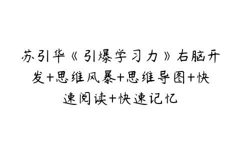 苏引华《引爆学习力》右脑开发+思维风暴+思维导图+快速阅读+快速记忆-51自学联盟