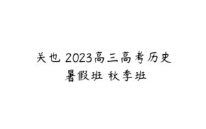关也 2023高三高考历史 暑假班 秋季班-51自学联盟