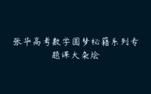 张华高考数学圆梦秘籍系列专题课大杂烩-51自学联盟