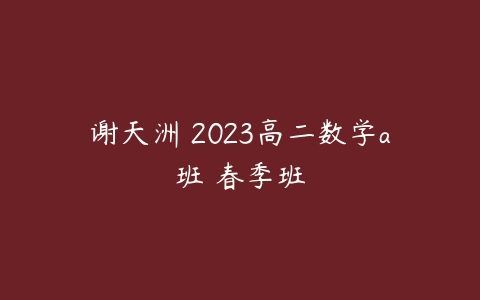 谢天洲 2023高二数学a班 春季班-51自学联盟