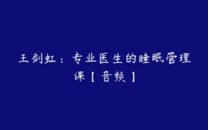 王剑虹：专业医生的睡眠管理课【音频】-51自学联盟