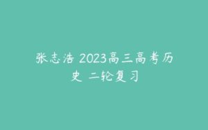 张志浩 2023高三高考历史 二轮复习-51自学联盟