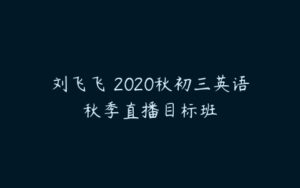 刘飞飞 2020秋初三英语秋季直播目标班-51自学联盟