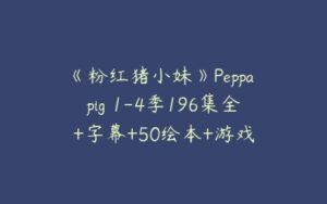 《粉红猪小妹》Peppa pig 1-4季196集全+字幕+50绘本+游戏-51自学联盟