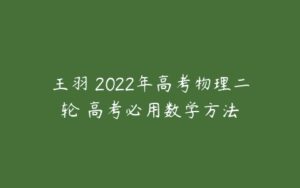 王羽 2022年高考物理二轮 高考必用数学方法-51自学联盟