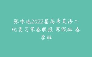 张冰瑶2022届高考英语二轮复习寒春联报 寒假班 春季班-51自学联盟