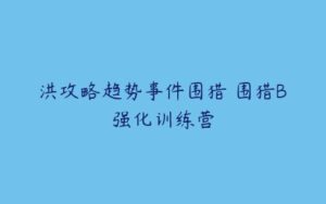 洪攻略趋势事件围猎 围猎B强化训练营-51自学联盟