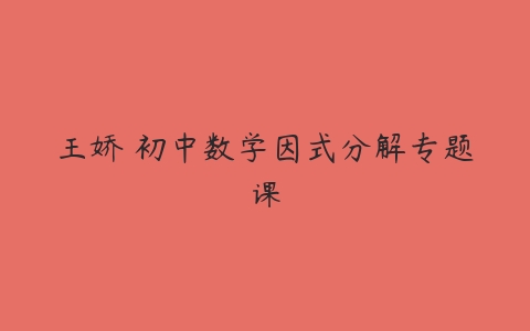 王娇 初中数学因式分解专题课-51自学联盟