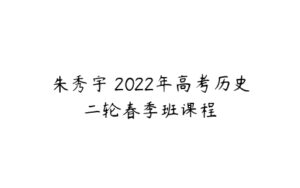 朱秀宇 2022年高考历史二轮春季班课程-51自学联盟