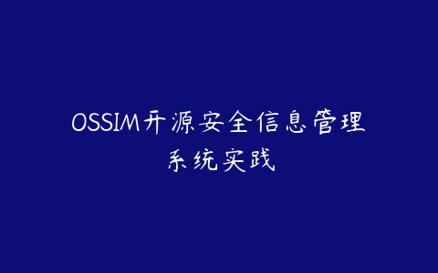 OSSIM开源安全信息管理系统实践课程资源下载