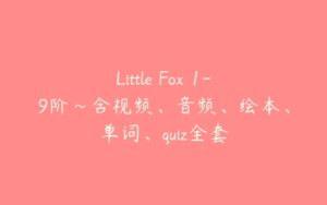 Little Fox 1-9阶~含视频、音频、绘本、单词、quiz全套-51自学联盟