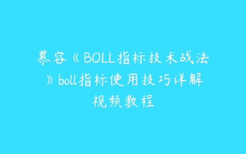慕容《BOLL指标技术战法》boll指标使用技巧详解视频教程-51自学联盟