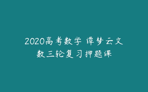 2020高考数学 谭梦云文数三轮复习押题课-51自学联盟