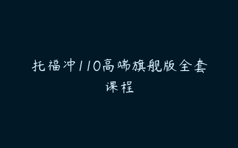 托福冲110高端旗舰版全套课程百度网盘下载