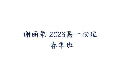 谢丽荣 2023高一物理 春季班-51自学联盟