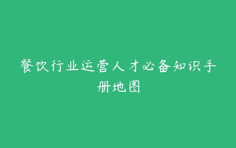 餐饮行业运营人才必备知识手册地图-51自学联盟