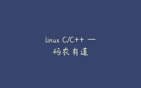 linux C/C++ —码农有道课程资源下载
