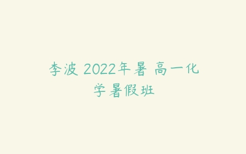 李波 2022年暑 高一化学暑假班-51自学联盟