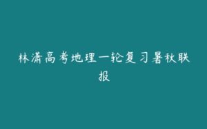 林潇高考地理一轮复习暑秋联报-51自学联盟