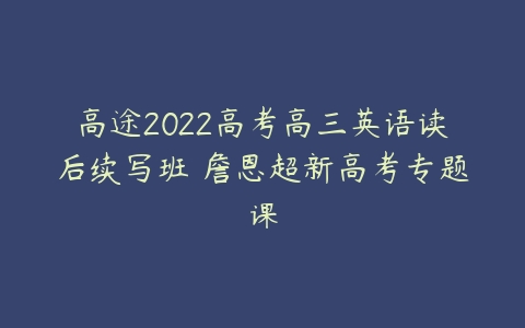 高途2022高考高三英语读后续写班 詹恩超新高考专题课-51自学联盟