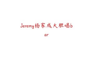 Jeremy杨家成大胆唱bar-51自学联盟