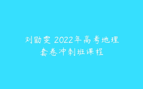 刘勖雯 2022年高考地理套卷冲刺班课程-51自学联盟