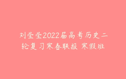 刘莹莹2022届高考历史二轮复习寒春联报 寒假班-51自学联盟