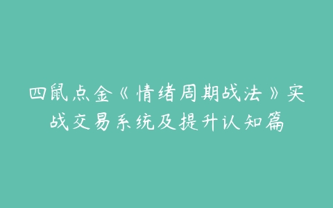 四鼠点金《情绪周期战法》实战交易系统及提升认知篇-51自学联盟