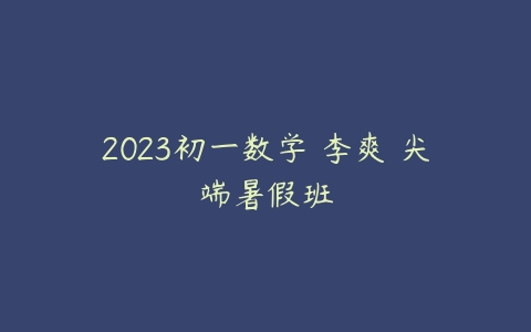 2023初一数学 李爽 尖端暑假班-51自学联盟