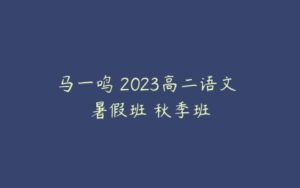 马一鸣 2023高二语文 暑假班 秋季班-51自学联盟